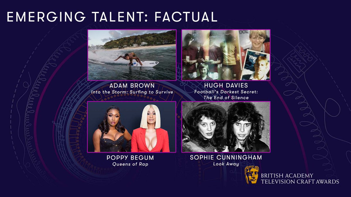 Emerging Talent: Factual

📺 ADAM BROWN (Director) - Into The Storm: Surfing to Survive (Storyville) 
📺 HUGH DAVIES (Producer) - Football's Darkest Secret: The End of Silence
📺 POPPY BEGUM (Director) - Queens of Rap 
📺 SOPHIE CUNNINGHAM (Director/Producer) - Look Away
#BAFTATV