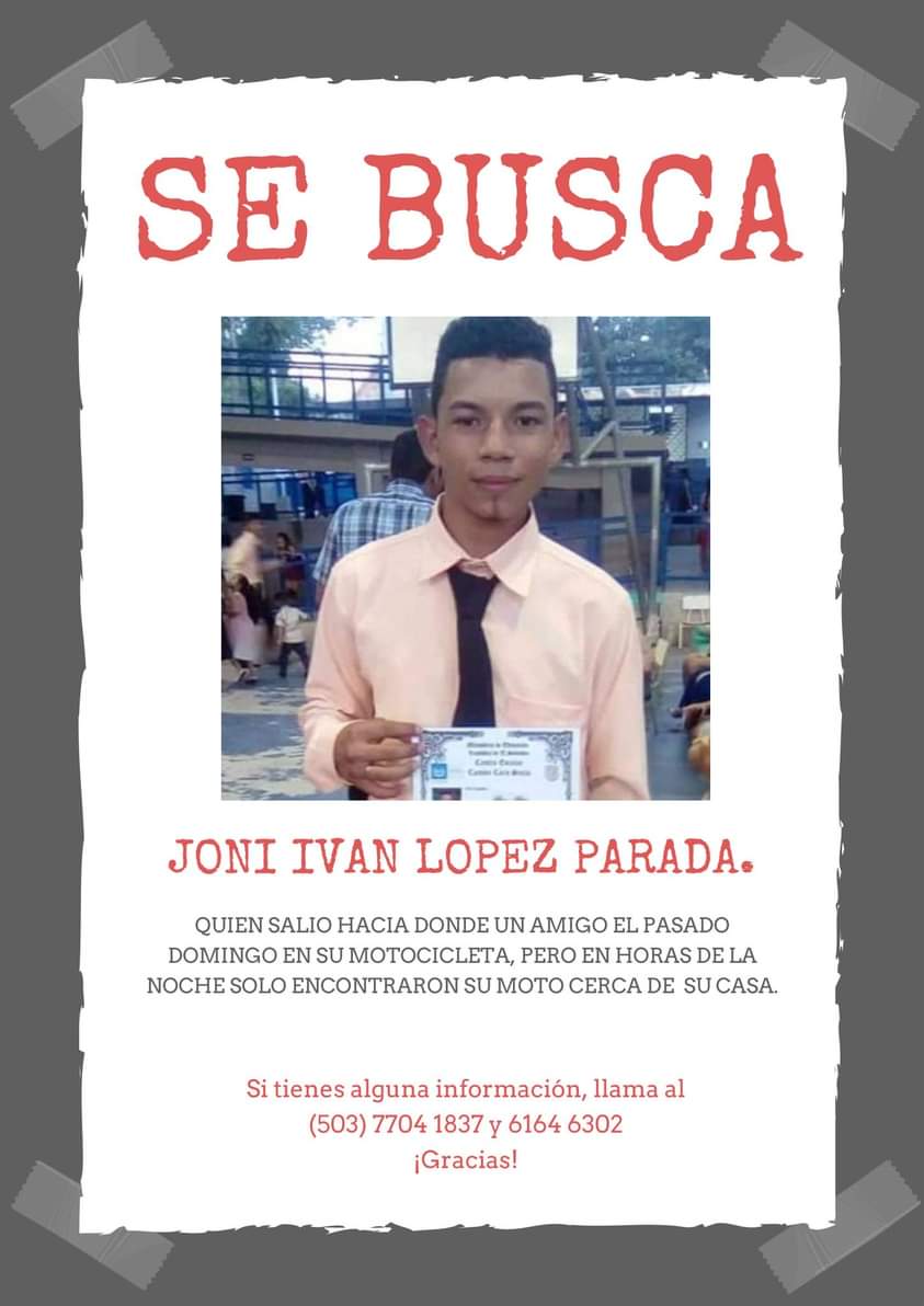 Joni Ivan Lopez Parada de 21 años desapareció el domingo 27MARZ2022 en Col. Nuevo Amanecer Cantón Cara Sucia del municipio de San Francisco Menéndez, solo su moto ha sido encontrada.