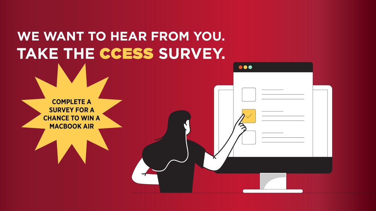 Image is of a student completing a survey with the words, "We want to hear from you. Take the CCESS survey. Complete a survey for a chance to win a MacBook Air"