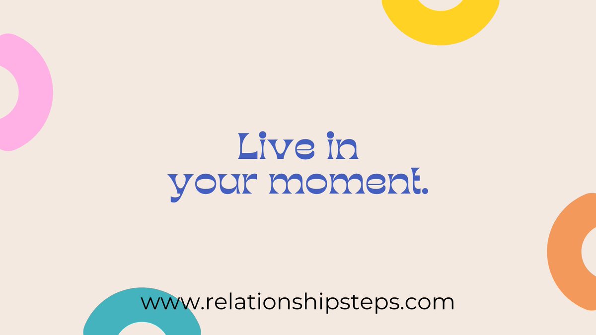 Live in your moment!