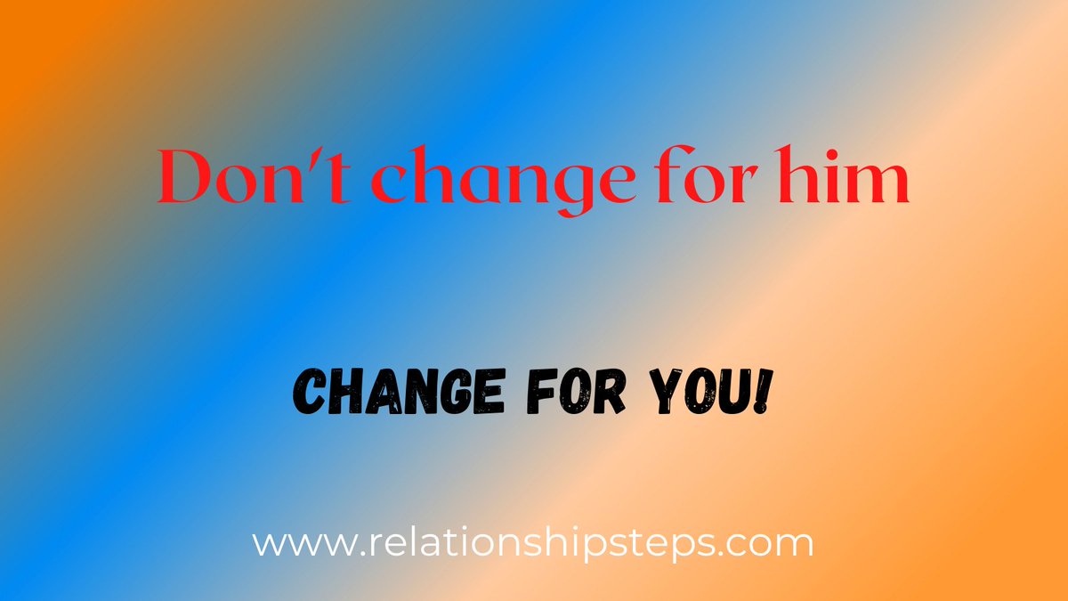 Don't change for someone, change for yourself.