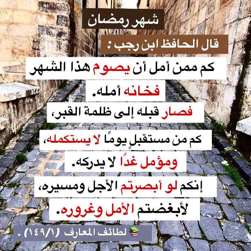 alsalaf_1's tweet photo. 📍شهر رمضان 

قال الحافظ ابن رجب :

كم ممن أمل أن يصوم هذا الشهر فخانه أمله .

فصار قبله إلى ظلمة القبر ، كم من مستقبلٍ يومًا لا يستكمله ومؤمل غدًا لا يدركه .

إنكم لو أبصرتم الأجل ومسيره لأبغضتم الأمل وغروره.

📚لطائف المعارف  (١٤٩/١) . https://t.co/rAaNH6kZaB