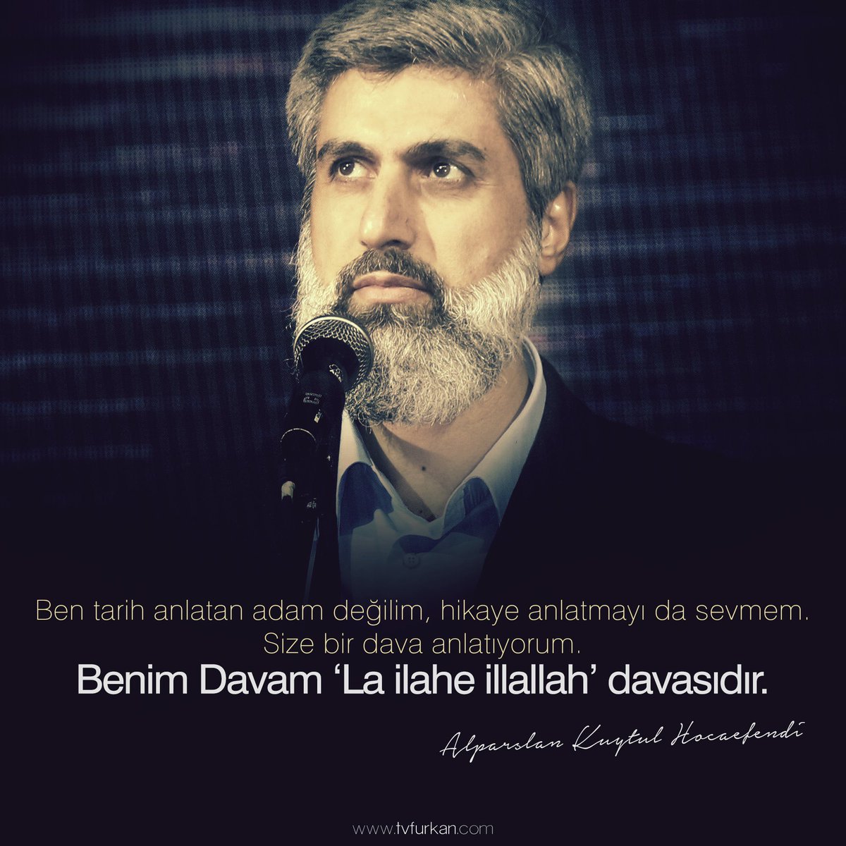 Ben tarih anlatan adam değilim, hikaye anlatmayı da sevmem. Size bir dava anlatıyorum. Benim Davam 'لااله الا الله ' davasıdır.
(Alparslan Kuytul Hocaefendi)
Bunları söyledi…
Hayatına şahidiz, kendisi de böyle biri.
Düşmanlık yapanları Allah’a havale ediyoruz.
