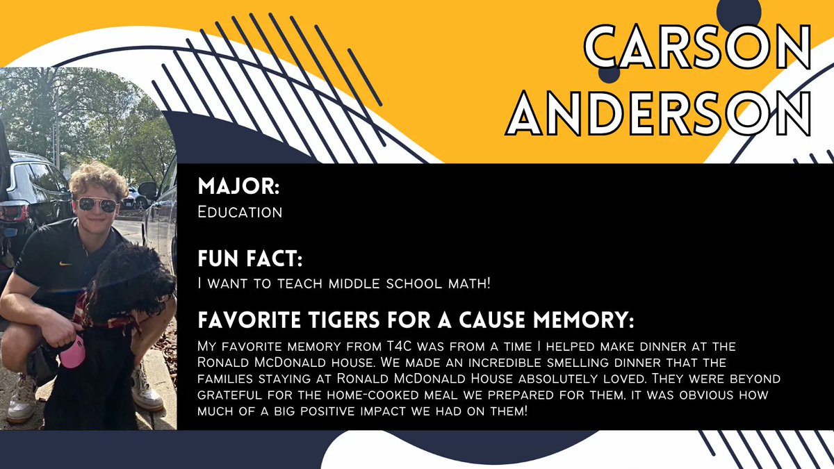 Last, but certainly not least, meet Carson!

Carson is an education major and our 21-22 Tigers for a Cause director! Read more about Carson here! And check out that adorable dog too! Can we pet them please? 🐶