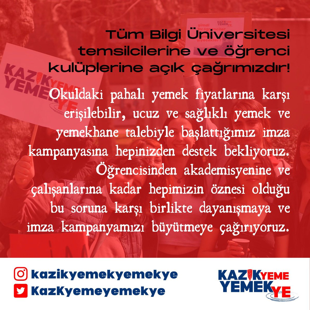 Tüm Bilgi Üniversitesi temsilcilerine ve öğrenci kulüplerine açık çağrımızdır.
Okuldaki pahalı yemek fiyatlarına karşı erişilebilir, ucuz ve sağlıklı yemek ve yemekhane talebiyle başlattığımız imza kampanyasına hepinizden destek bekliyoruz. 
#KazıkYemeYemekYe