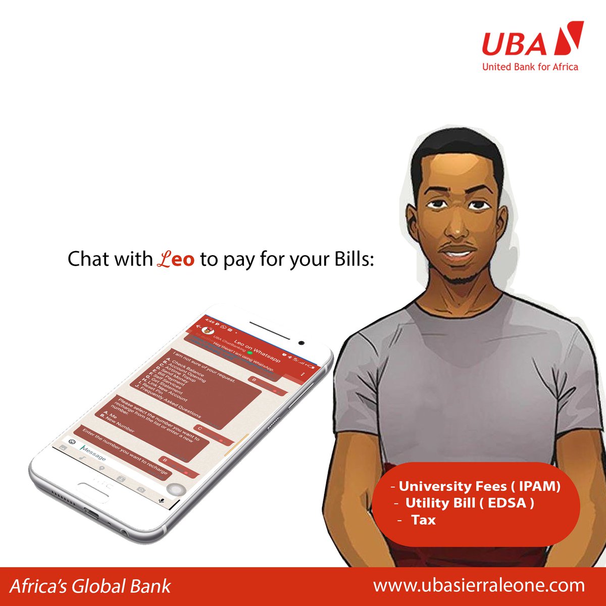 UBA Digital Wan Pot, Meet Leo our Virtual Banker
Send Money with Leo
Banking doesn’t need to be boring, Leo can help you send money to any UBA bank account, UBA prepaid card, other banks, and financial institutions. 
WhatsApp: +232 79 919 919