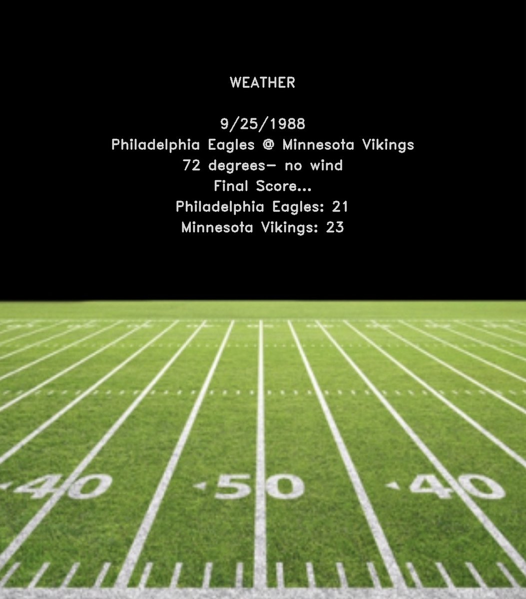 WEATHER

9/25/1988
Philadelphia Eagles @ Minnesota Vikings
72 degrees- no wind
Final Score...
Philadelphia Eagles: 21
Minnesota Vikings: 23

#NFL #SKOL #FlyEaglesFly https://t.co/ft44rqAAjt