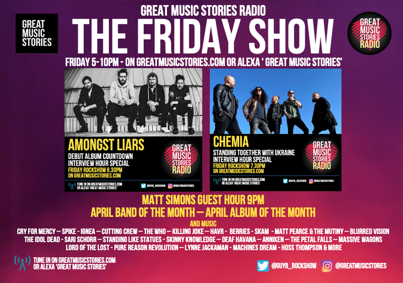The Friday Show - schedule: Fri 5-10pm, GMS Radio on greatmusicstories.com / Alexa. 2 Hr specials <a href="/amongstliars/">Amongst Liars</a> <a href="/Chemiaband/">CHEMIA</a>, Band of Month result, <a href="/TheBoySimons/">Fuzzy Dunlop</a> hour &amp; fab tunes inc <a href="/CryForMercy3/">Cry For Mercy</a> <a href="/lynnejackaman/">Lynne Jackaman</a> <a href="/ignea_band/">🇺🇦IGNEA🇺🇦</a> <a href="/SpikeQuireboys/">The Quireboys Spike Official</a> <a href="/Killingjokeband/">Killing Joke</a> <a href="/mattpearceuk/">Matt Pearce & The Mutiny</a> &amp; more x