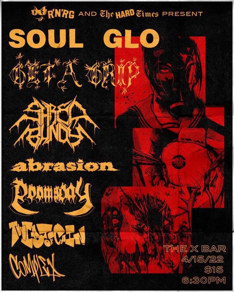 TICKETS NOW ON SALE!!!
Friday April 15, 2022
SOUL GLO
GET A GRIP
SHRED BUNDY
ABRASION
DOOMSDAY
TWIST OF CAIN
COMPLEX
@ THE X BAR Cupertino, CA
Tickets: bit.ly/36DKLta
