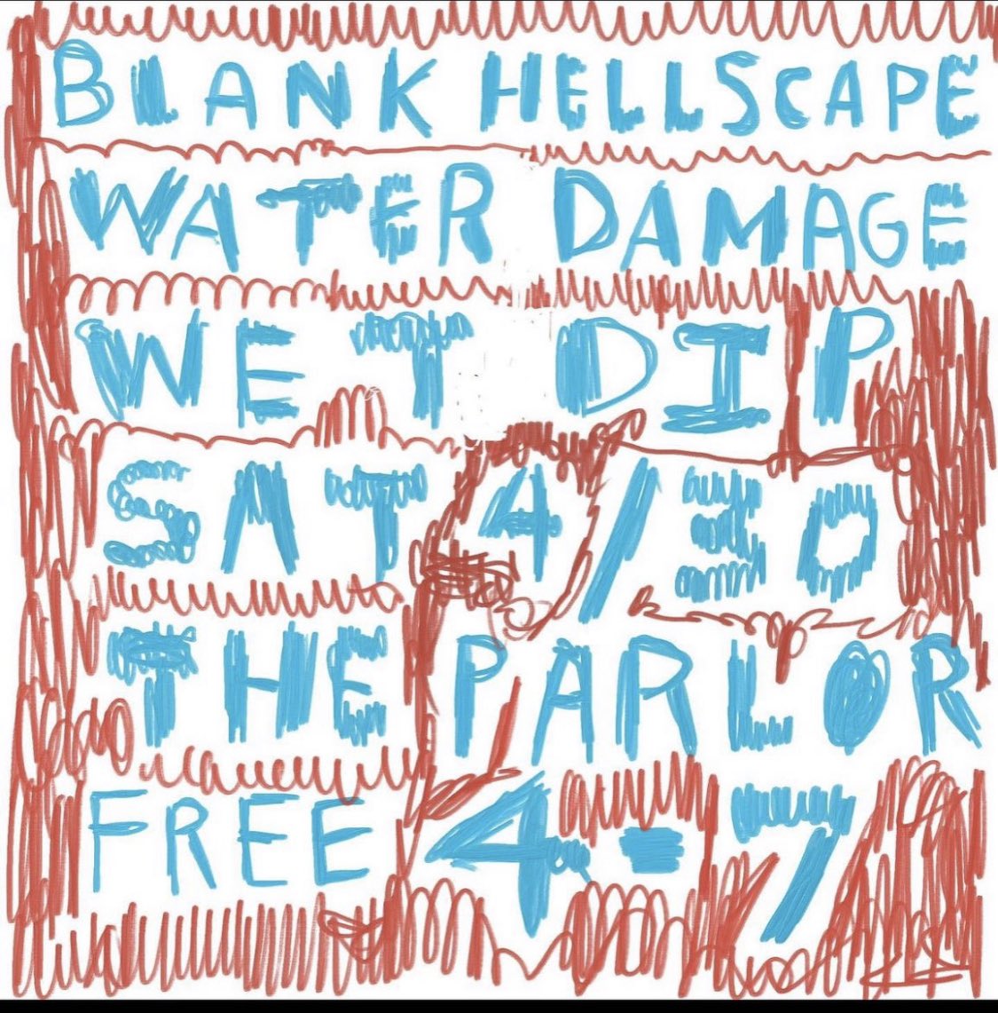 Water Damage + Blank Hellscape + Wet Dip, The Parlor, Saturday 4/30 4pm