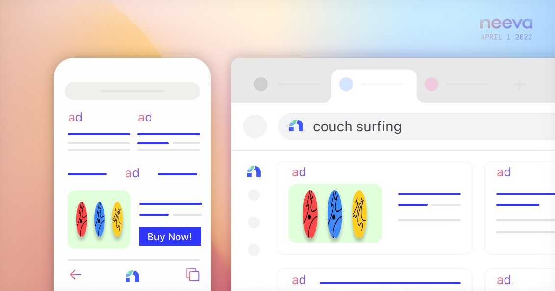 Announcement!📣

Neeva is changing our business model - we are now a 100% ALL ADS Search Engine! 

We heard your feedback. You want: 
✅ All the ads
✅ All the tracking
✅ No annoying real search results 

Now you can rest easy knowing advertisers can find you anytime, anywhere.
