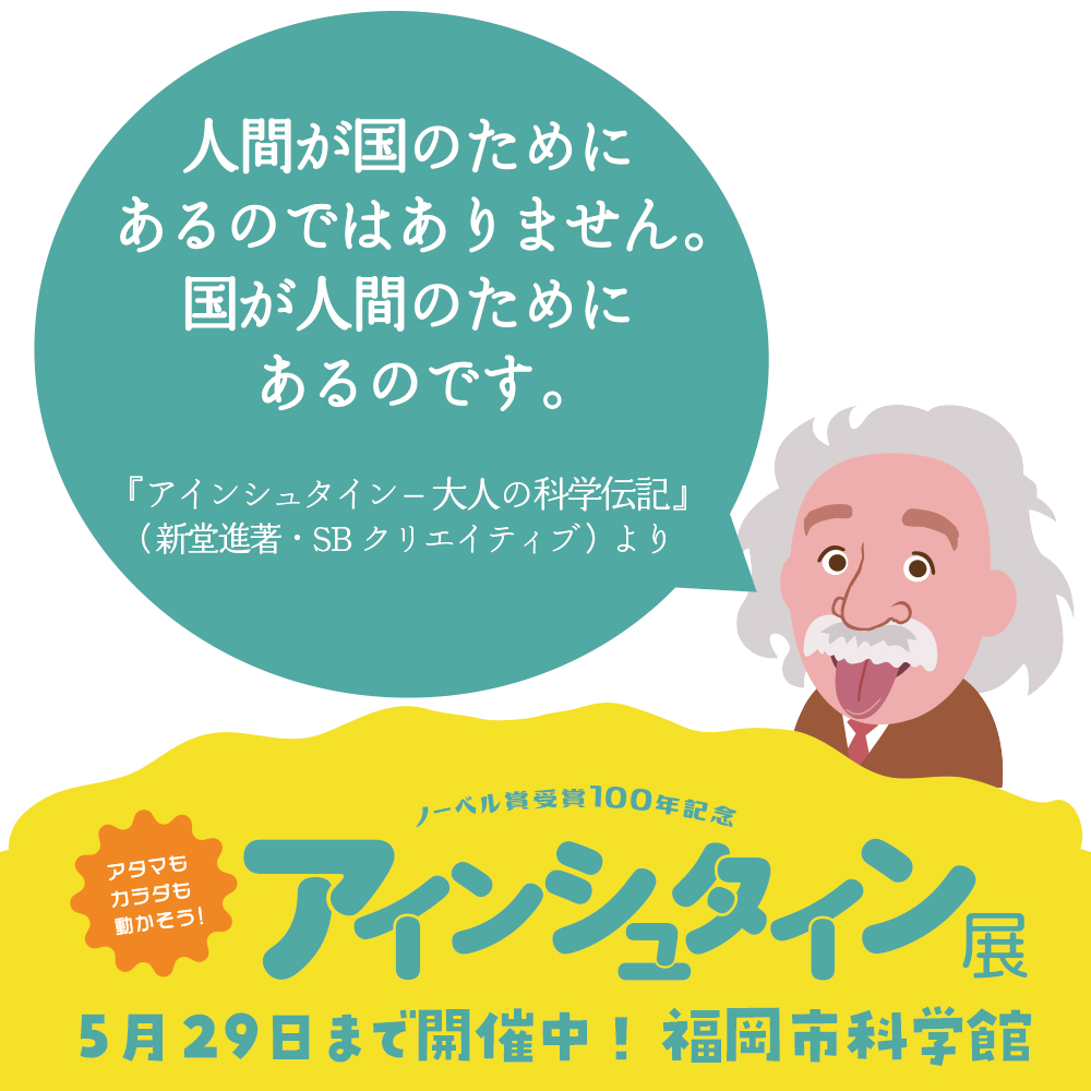 アインシュタイン展福岡 アインシュタインの名言 人間が国のためにあるのではありません 国が人間のためにあるのです アインシュタイン展 アインシュタイン 福岡市科学館 福岡 春休み おでかけ 六本松 科学 科学好き こどもと
