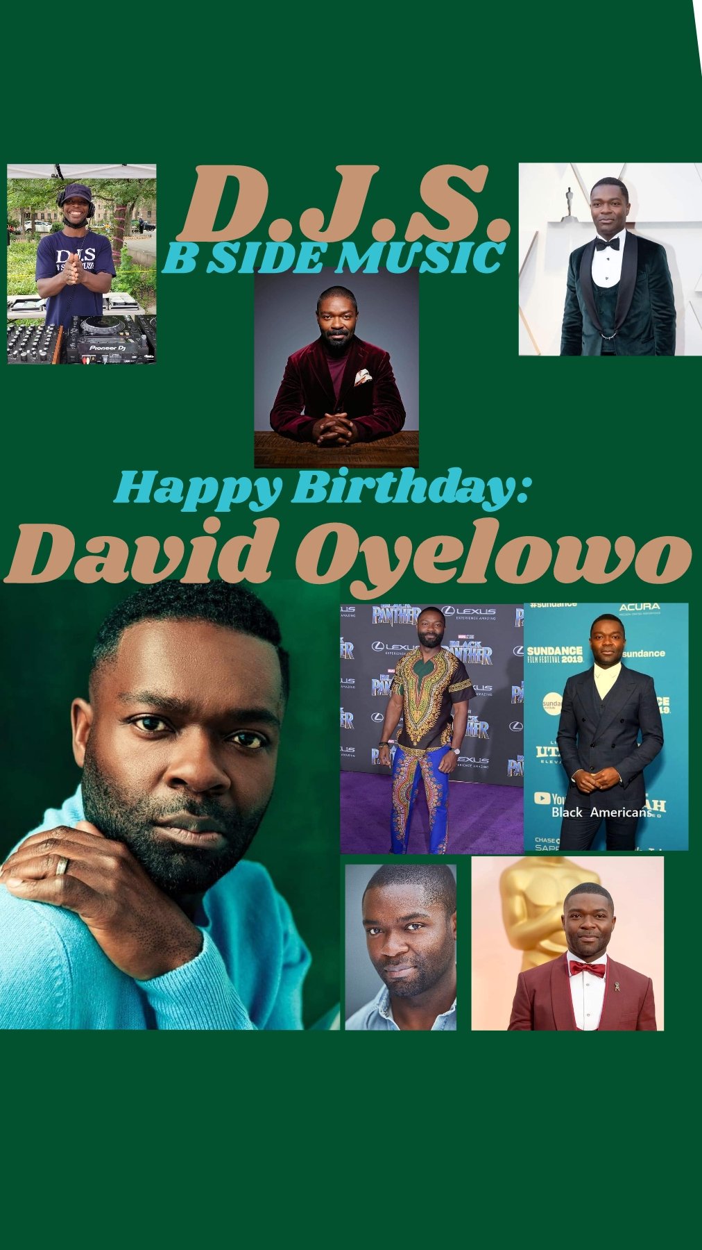 I(D.J.S.)\"B SIDE MUSIC\" saying Happy Birthday to Actor: \"DAVID OYELOWO\"!!! 