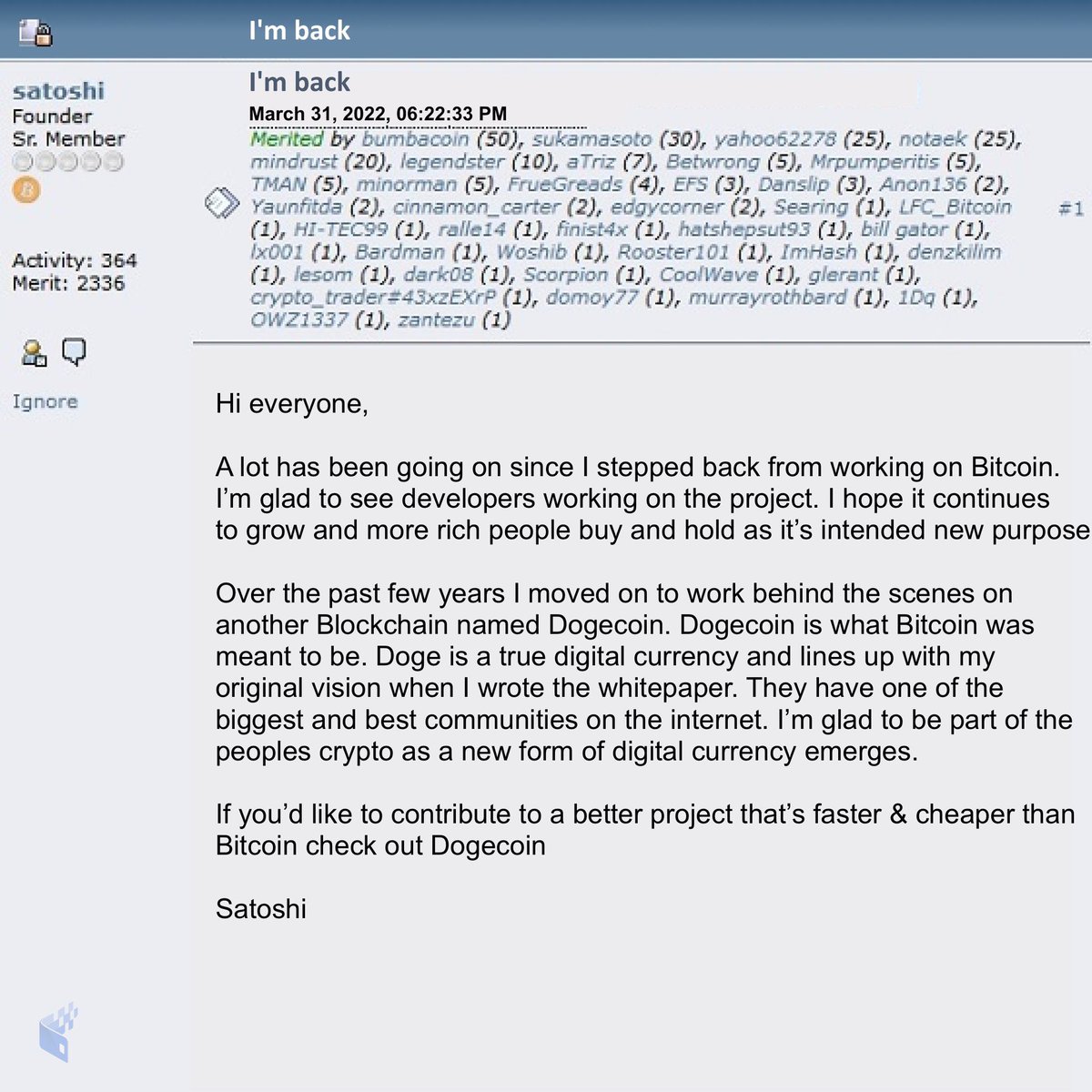 The original user Satoshi also known as the founder of Bitcoin has posted a message on BitcoinTalk yesterday. 

Could it be <a href="/elonmusk/">Elon Musk</a> ?

#dogecoin #doge $doge #Bitcoin