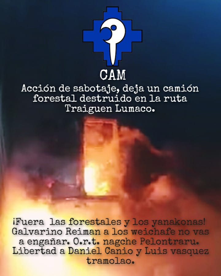 CAM / Accion de sabotaje, deja un camion forestal destruido en la ruta Traiguen Lumaco / Fuera las forestales y los yanakonas! Galvarino Reiman a los weichafe no vas a enganer. ORT nagche Pelontraru. Libertad a Daniel Canio y Luis vasquez tramolao.