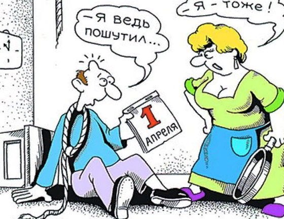 1 апреля меня бросила подруга, а 3-го звонит и говорит, что пошутила…а я уже другую нашёл,пии-дец, как неловко получилось
1 апреля я разыграл начальника:сказал что он умный, добрый и знающий руководитель
1 апреля.Никому и ничему нельзя верить.То есть, как и в любой другой день.