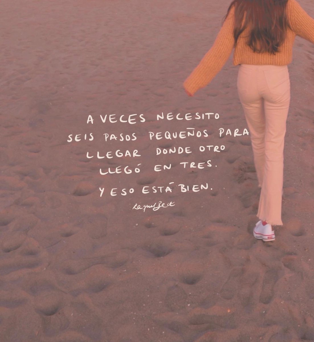 A veces necesito seis pasos pequeños 
para llegar donde otro llegó en tres. 
Y eso está bien.