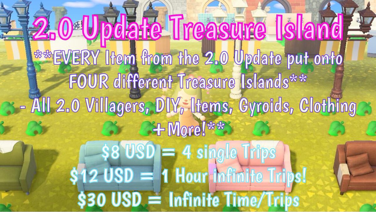 AcnhAlaina's tweet photo. 🌸Update 2.0 Treasure Islands!🌸

🤍Contains ALL 2.0 Update items!🤍

🌺4 Islands Total! 
🌺$8 USD = 4 single trips!
🌺$12 USD = 1 Hour infinite trips.
🌺$30 USD = Infinite Time/Trips
🌺Access to EVERY item from the 2.0 Update!

DM if interested! 🍀

#dodocode #acnh #newhorizons https://t.co/xJMiudvYYE