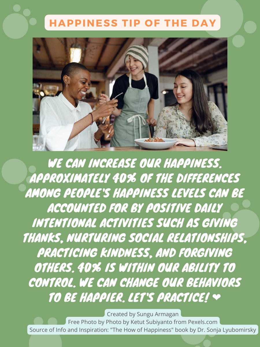 Happiness Tip: We can increase our happiness. Approximately 40% of the differences among people's happiness levels can be accounted for by positive daily intentional activities (e.g., giving thanks, nurturing social relationships, practicing kindness, and forgiving others).🎈