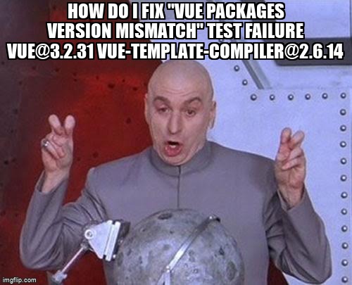 overflow_meme's tweet image. How do I fix "Vue packages version mismatch" test failure vue@3.2.31 vue-template-compiler@2.6.14 stackoverflow.com/questions/7171… #vuejs2 #vuejs
