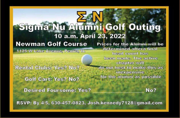 Sigma Nu Bradley (@sigmanubradley) on Twitter photo It’s not too late to RSVP for our Alumni Gold Outing happening at 10 a.m. April 23! Contact Josh Kennedy with any further questions.
630-457-0823
Josh.kennedy7128@gmail.com It’s not too late to RSVP for our Alumni Gold Outing happening at 10 a.m. April 23! Contact Josh Kennedy with any further questions.
630-457-0823
Josh.kennedy7128@gmail.com