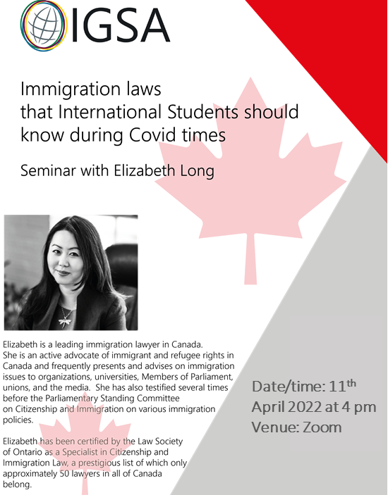 IGSA presents our annual seminar with Elizabeth Long on important immigration laws that international students should know on 11th April 2022 at 4 pm. Zoom link be sent to your Mac email close to the event.