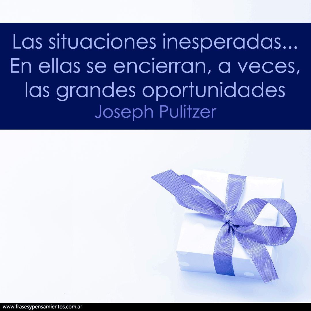 frasesyp's tweet photo. #josephpulitzer  (1847-1911) - Las situaciones inesperadas... En ellas se encierran, a veces las grandes oportunidades. https://t.co/JcSBzxrpXB https://t.co/Vu5yjn6jdV