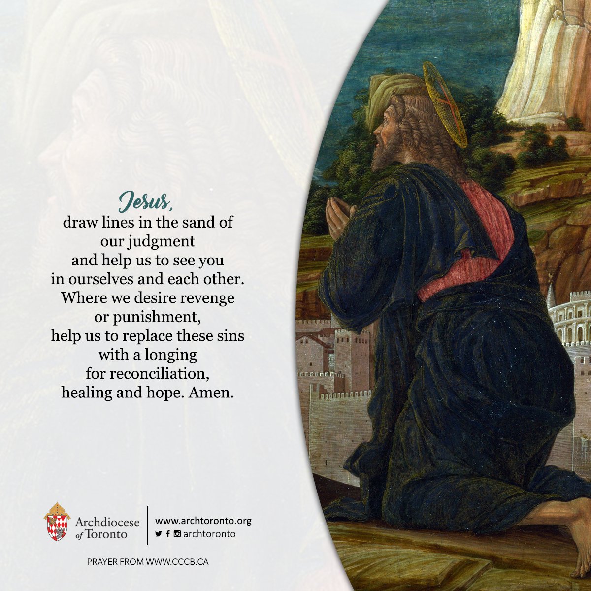 archtoronto's tweet photo. Jesus, draw lines in the sand of our judgment and help us to see you in ourselves and each other. Where we desire revenge or punishment, help us to replace these sins with a longing for reconciliation, healing and hope. Amen. @CCCB_CECC https://t.co/lhI5wUUdjl