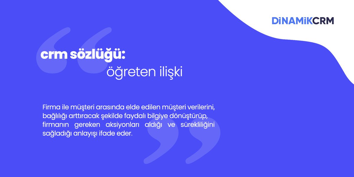 Öğreten İlişki; firma ile müşteri arasında elde edilen müşteri verilerini, bağlılığı arttıracak şekilde faydalı bilgiye dönüştürüp, firmanın gereken aksiyonları aldığı ve sürekliliğini sağladığı anlayışı ifade eder.  #crmsözlüğü