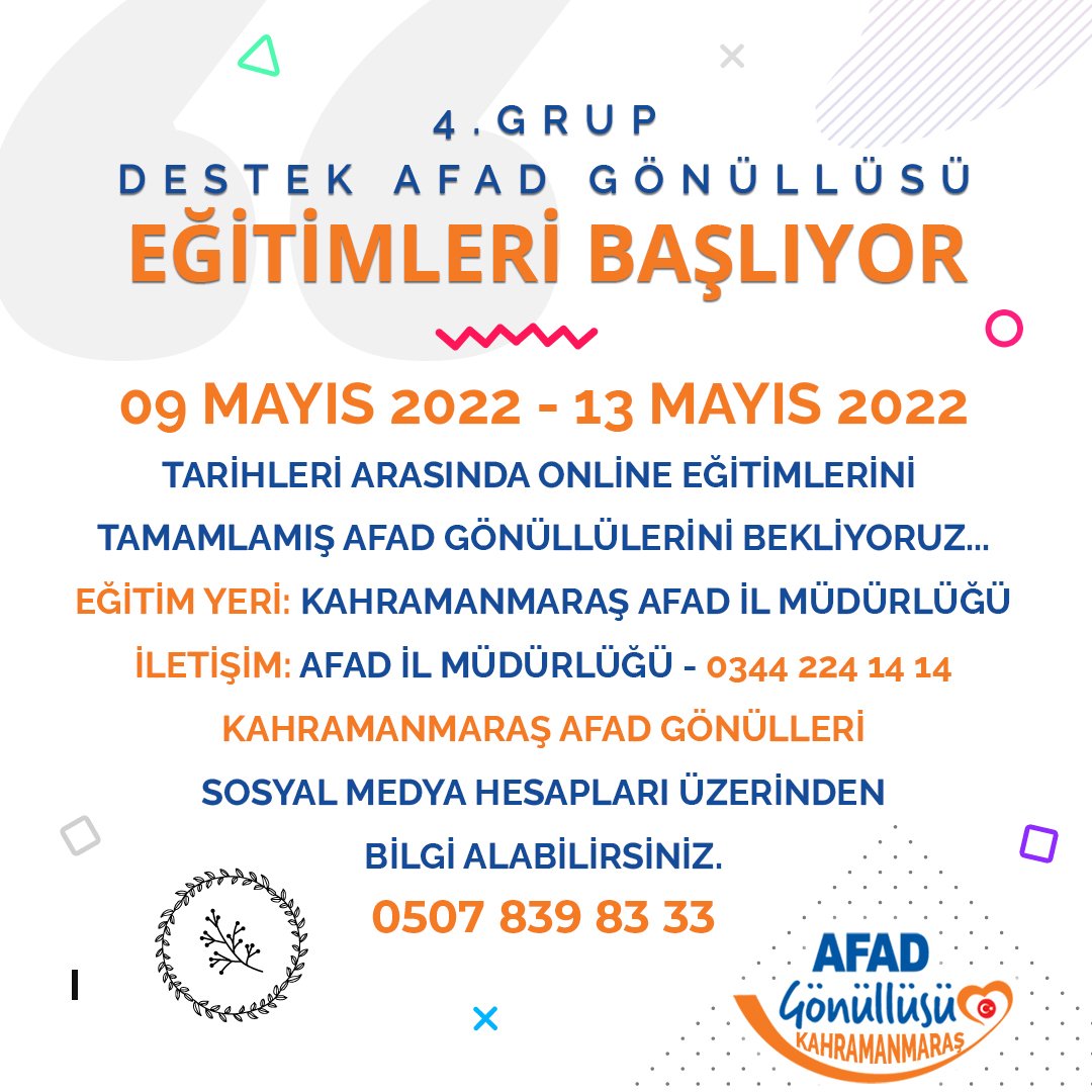 4.Grup DESTEK AFAD GÖNÜLLÜSÜ Eğitimleri Başlıyor. Kahraman Şehrin "Kahramanı" Ol
09 MAYIS 2022 - 13 MAYIS 2022 TARİHLERİ ARASINDA ONLİNE EĞİTİMLERİNİ TAMAMLAMIŞ AFAD GÖNÜLLÜLERİNİ BEKLİYORUZ
İLETİŞİM: AFAD İL MÜDÜRLÜĞÜ - 0344 224 14 14
KAHRAMANMARAŞ AFAD GÖNÜLLERİ 
0507 839 83 33
