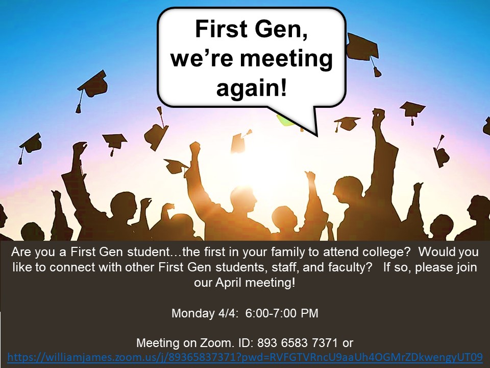 Are you a First Gen student.. the first in your family to attend college? Would you like to connect with other First Gen students, staff, and faculty? If so, join this meeting!
Monday, April 4
6:00 PM - 7:00 PM
williamjames.zoom.us/j/89365837371?…