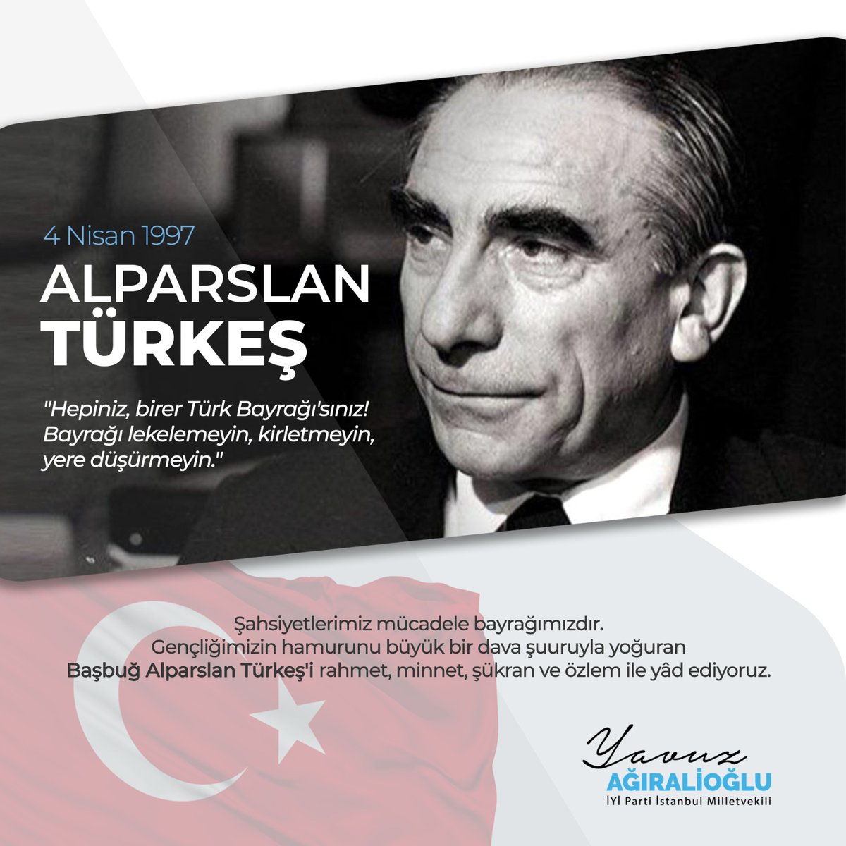 "Hepiniz, birer Türk Bayrağı'sınız!
Bayrağı lekelemeyin, kirletmeyin, yere düşürmeyin."

Şahsiyetlerimiz mücadele bayrağımızdır.
Gençliğimizin hamurunu büyük bir dava şuuruyla yoğuran Başbuğ #AlparslanTürkeş'i rahmet, minnet, şükran ve özlem ile yâd ediyoruz.