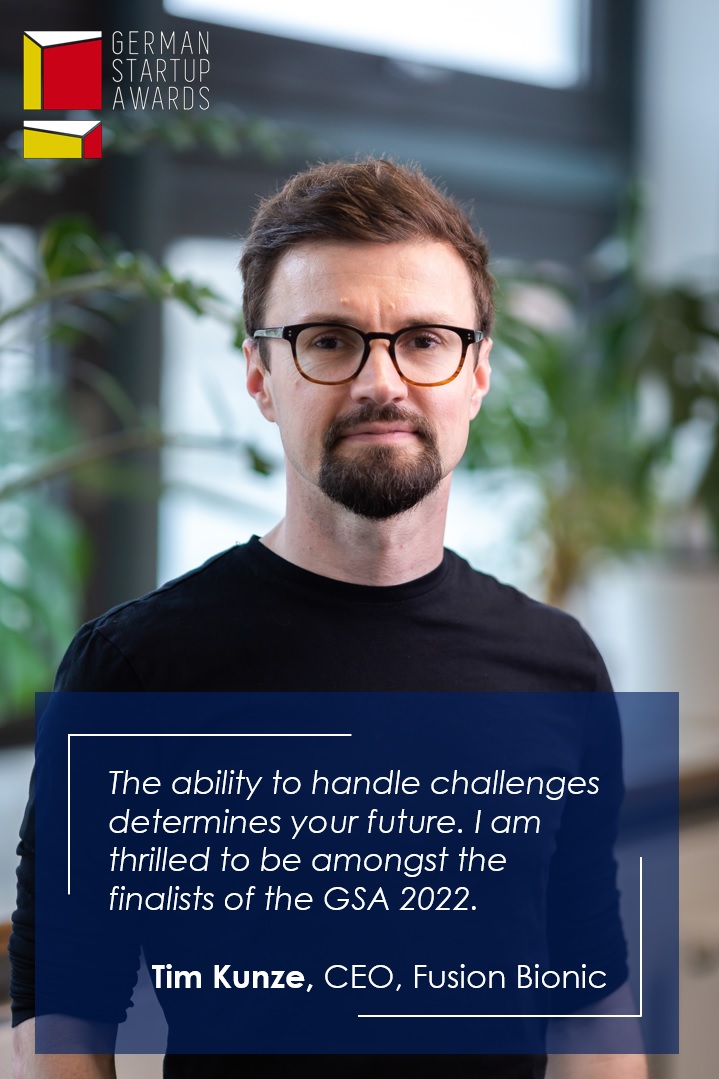Congratulations to <a href="/TimKunze2/">Tim Kunze</a> , Managing Director of Fusion Bionic on reaching the final of the German Startup Awards 2022 as Newcomer of the Year. The #gsa22 is organized by <a href="/StartupVerband/">Startup-Verband 💡 🚀</a>. #celebrate #success #overcomechallenges