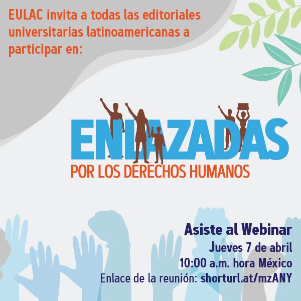 EULAC convoca a todas las editoriales universitarias de América Latina a formar parte de Enlazadas por los Derechos Humanos. 

Asiste al webinar donde te brindaremos toda la información:
Jueves 7 de abril 
 10:00 a.m. hora de México
Enlace para la reunión: shorturl.at/mzANY