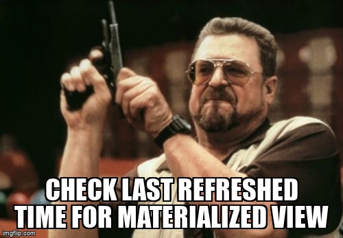 overflow_meme's tweet image. Check last refreshed time for materialized view stackoverflow.com/questions/2116… #materializedviews #postgresql