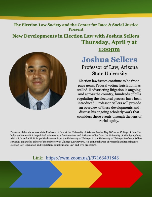 Join CRSJ and the W&amp;M Election Law Society on Thursday, April 7th at 1:00pm to hear Professor Joshua Sellers discuss his work on ongoing developments in election law through the lens of racial equity. We hope to see you there!