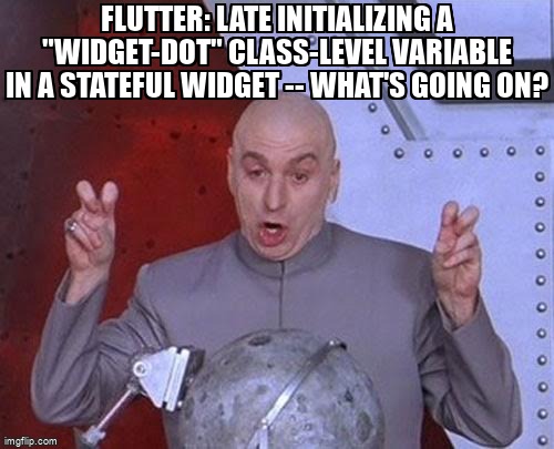 overflow_meme's tweet image. Flutter: Late Initializing a "widget-dot" Class-level Variable in a Stateful Widget -- What's Going on? stackoverflow.com/questions/7147… #dart #lazyinitialization #lazyloading #flutter #initialization