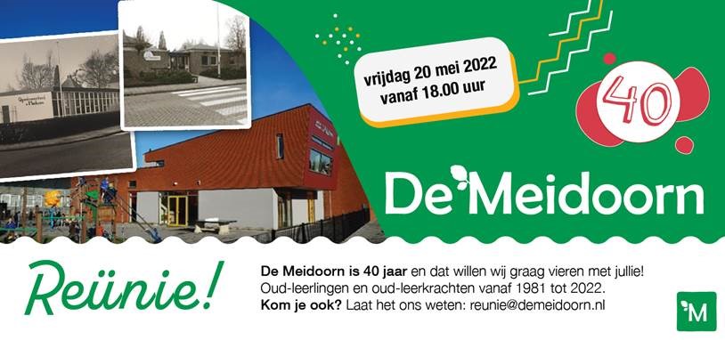 De Meidoorn is 40 jaar en dat willen wij graag vieren met jullie!
Oud-leerlingen en oud-leerkrachten vanaf 1981 tot 2022.
Kom je ook? Laat het ons weten: reunie@demeidoorn.nl
Dan zorgen wij voor een feestelijk hapje, drankje en gezelligheid!