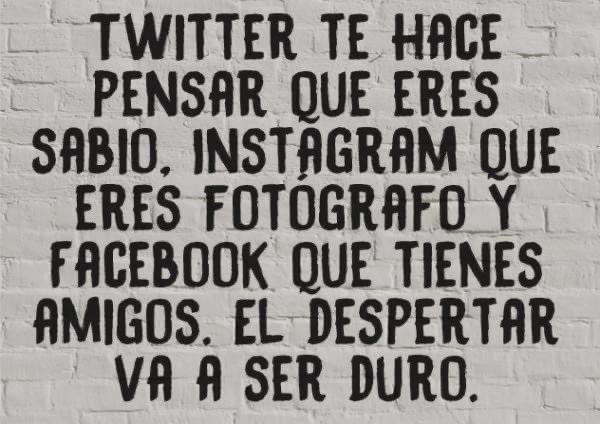 #Twitter te hace pensar que eres sabio
#instagram que eres Fotografo y
#Facebook que tienes amigos
El despertar va a ser duro 😂😂😂

#socialmedia #RedesSociales