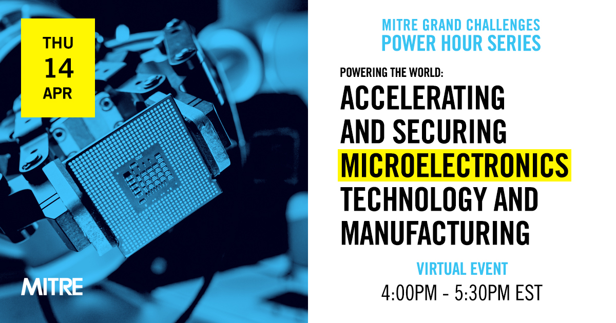 Text: MITRE Grand Challenges Power Hour Series. Powering the World: Accelerating and Securing Microelectronics Technology and Manufacturing. Virtual Event. 4:00-5:30pm EST.