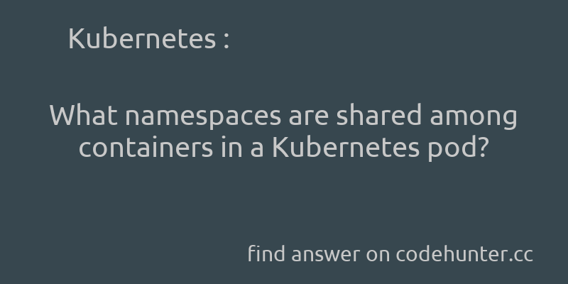 korohub's tweet image. Kubernetes: What namespaces are shared among containers in a Kubernetes pod? - #namespaces - #kubernetes  - Answer link : codehunter.cc/a/kubernetes/w…