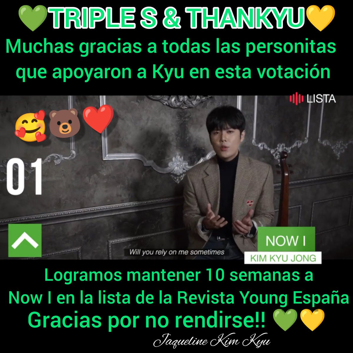 JackyDeLen2's tweet photo. Gracias a las #TripleS & #THANKYU que no se rindieron. 10 semanas pudimos mantener a #KimKyuJong y #Now_I en la lista @revistayoungEs
Al final si logramos poscisonarlo en el #1
Felicidades Kyu 👋🏻👋🏻💛💚
Tu no te rindes yo tampoco.
Gracias Revista Young España por el apoyo. 💛💚❤️ https://t.co/mfhU2UKTr7