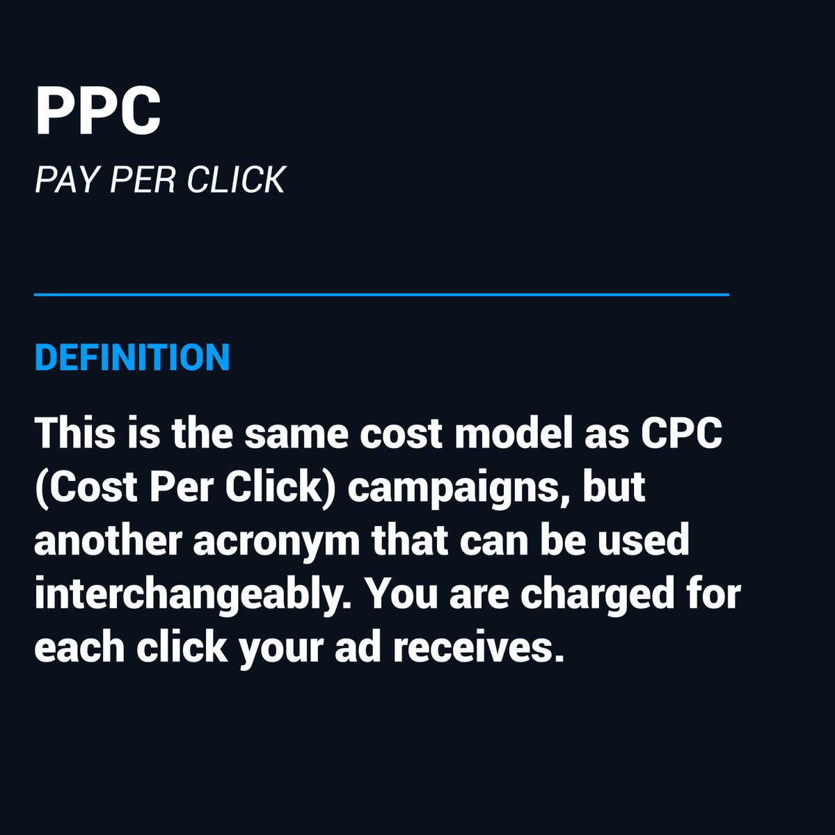 PPC: Pay Per Click

This is the same cost model as CPC (Cost Per Click) campaigns, but another acronym that can be used interchangeably. You are charged for each click your ad receives.