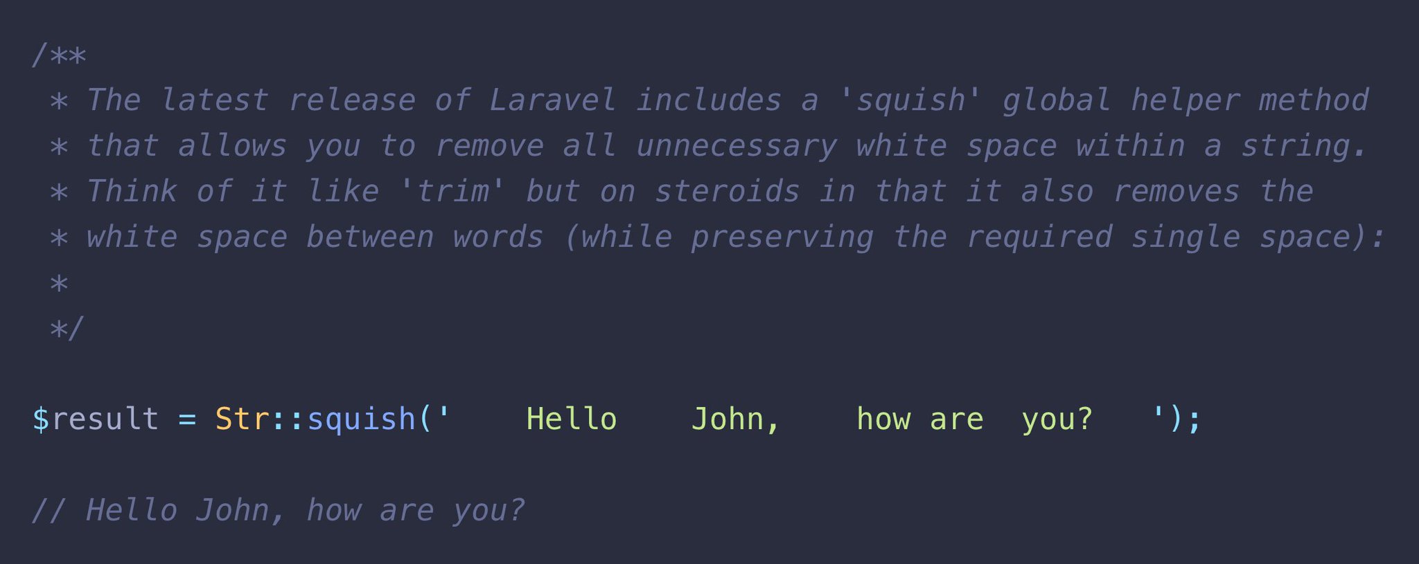 You can call `squish()` on Stringable instances to remove all unnecessary whitespaces