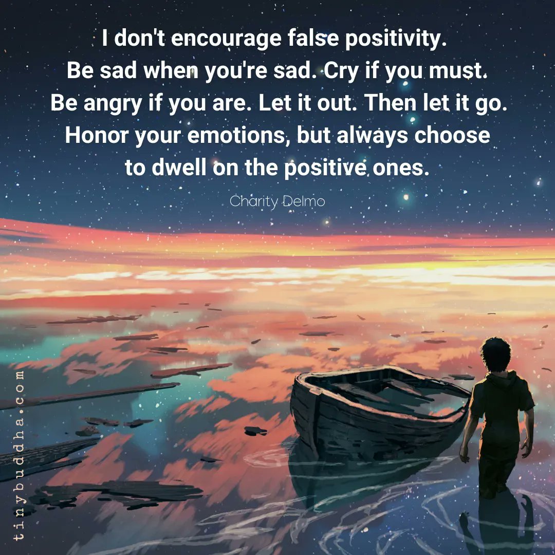 tinybuddha's tweet photo. "I don't encourage false positivity. Be sad when you're sad. Cry if you must. Be angry if you are. Let it out. Then let it go. Honor your emotions, but always choose to dwell on the positive ones." ~Charity Delmo https://t.co/q5HoCQv73N