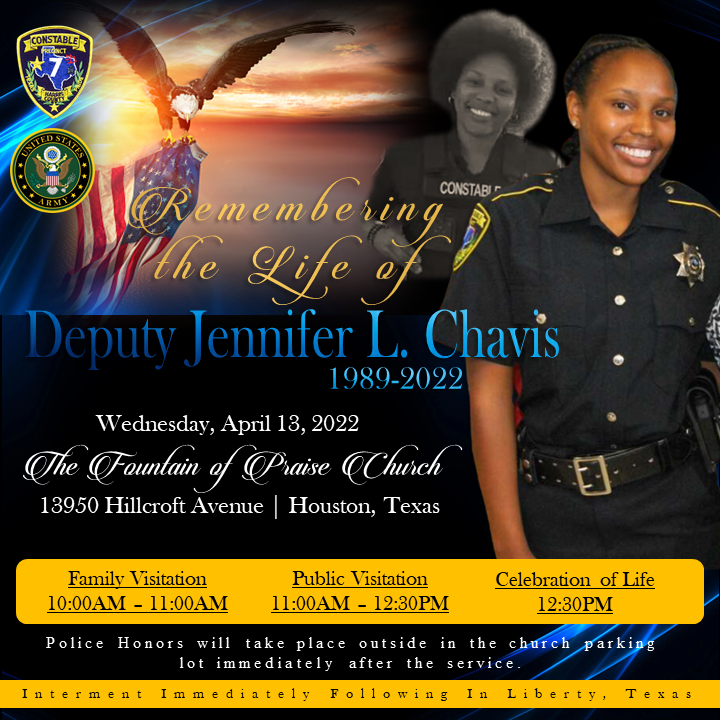 Service for Deputy Jennifer L. Chavis 
Wed. April 13, 2022
Fountain of Praise Church
10am Private Visitation
11am Public Visitation
12:30 pm Funeral Service
Police Honors outside in the church parking lot immediately after the service. 
Interment  Immediately after In Liberty TX