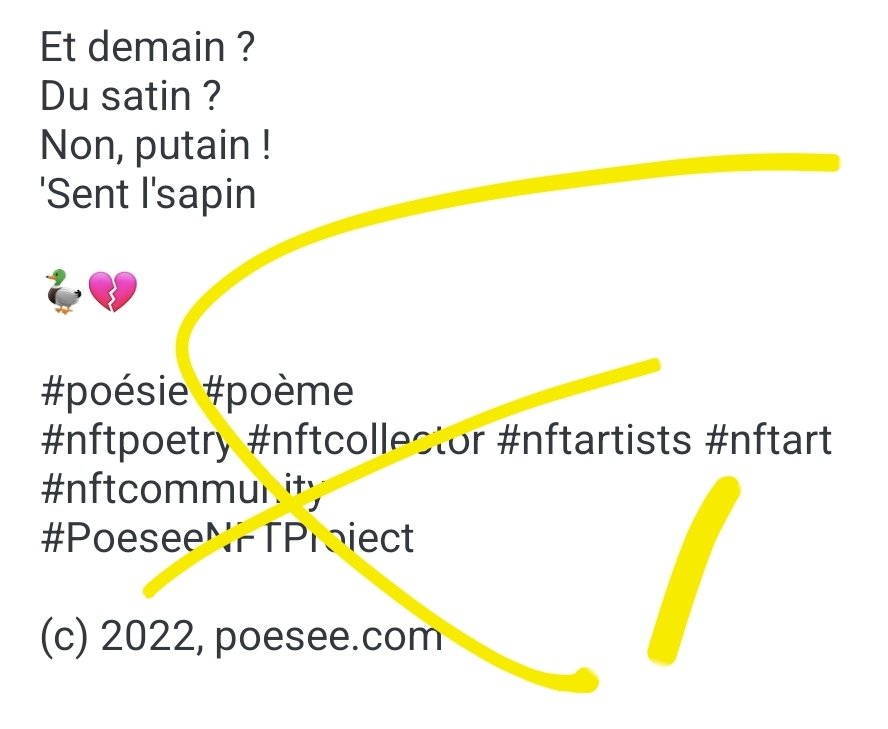poesee's tweet photo. Et demain ?
Du satin ?
Non, putain !
'Sent l'sapin
🦆💔
#poésie #poème
#nftpoetry #nftcollector #nftartists #nftart #nftcommunity
#PoeseeNFTProject https://t.co/aLosa4yWdC