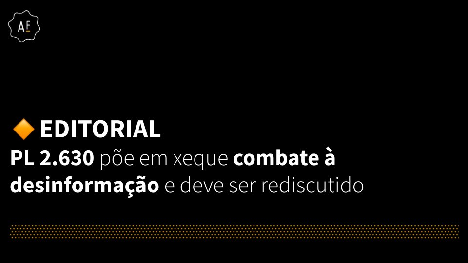 EDITORIAL: PL 2.630 põe em xeque combate à desinformação e deve ser rediscutido aosfatos.org/noticias/pl-23…