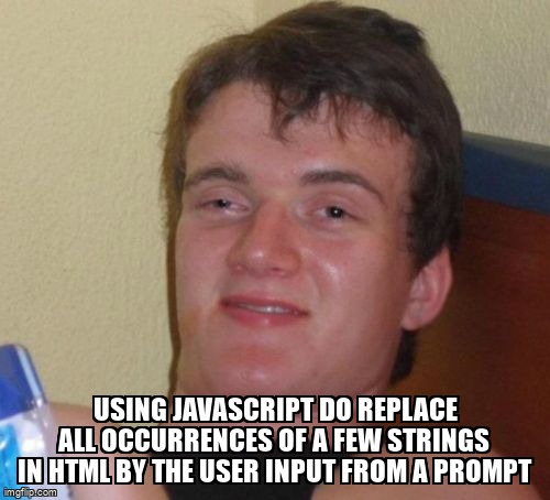 overflow_meme's tweet image. Using JavaScript do replace all occurrences of a few strings in HTML by the user input from a prompt stackoverflow.com/questions/7177… #replace #javascript #queryselector