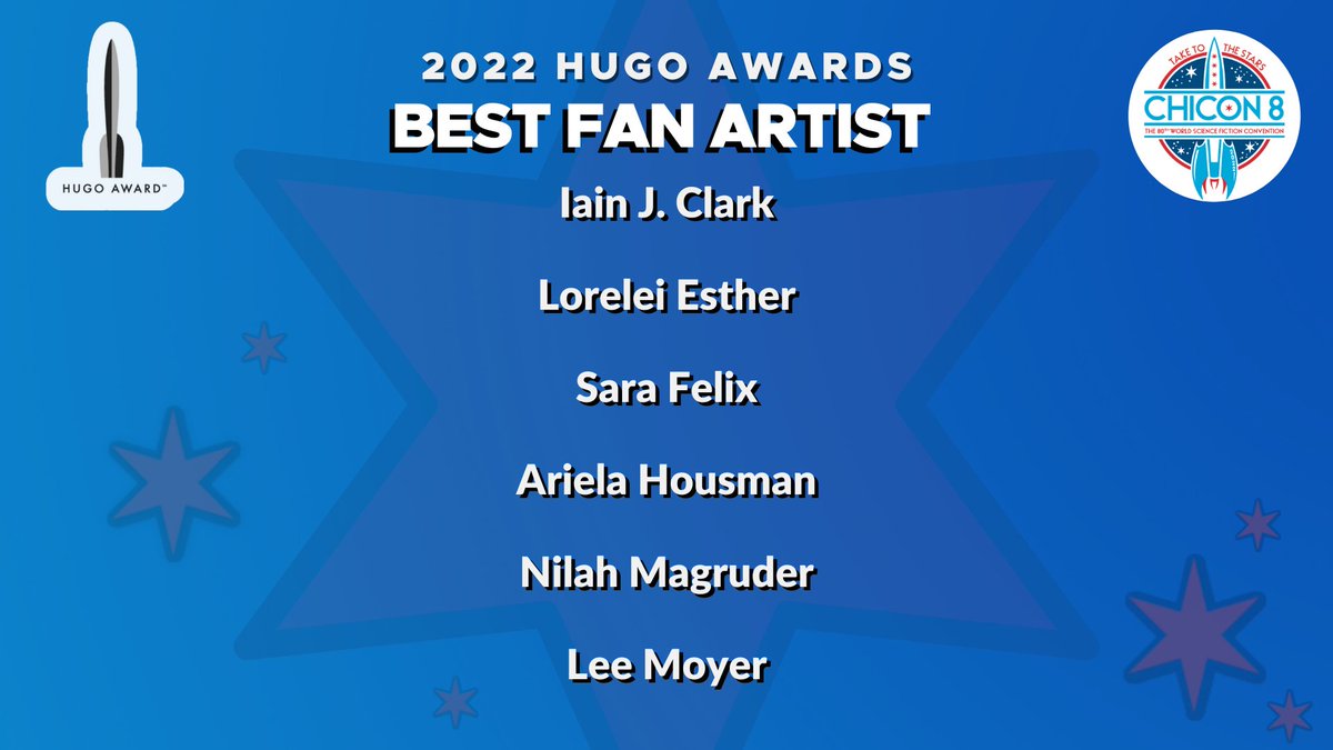 2022 Hugo Award Finalists for Best Fan Artist: Iain J. Clark, Lorelei Esther, Sara Felix, Ariela Housman, Nilah Magruder, Lee Moyer